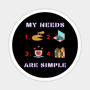 My Needs Are Simple - Funny Magnet